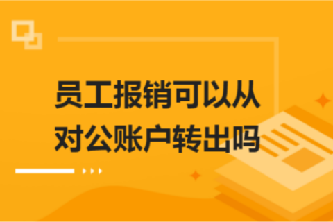 員工報(bào)銷可以從對公賬戶轉(zhuǎn)出嗎？