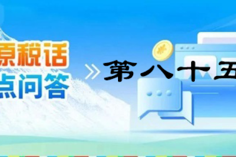 【西藏】【高原稅話】熱點(diǎn)問答第八十五期（小微企業(yè)減免企業(yè)所得稅優(yōu)惠政策）