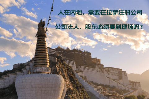人在內(nèi)地，需要在拉薩注冊(cè)公司，公司法人、股東必須要到現(xiàn)場(chǎng)嗎？