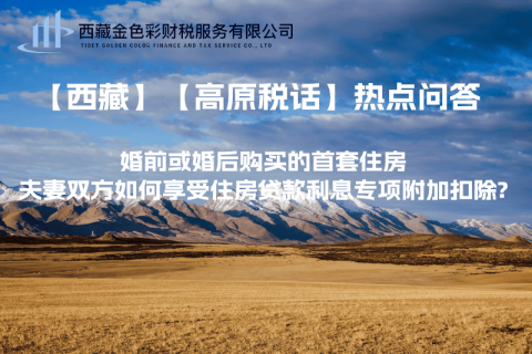 【西藏】婚前或婚后購買的首套住房，夫妻雙方如何享受住房貸款利息專項(xiàng)附加扣除?